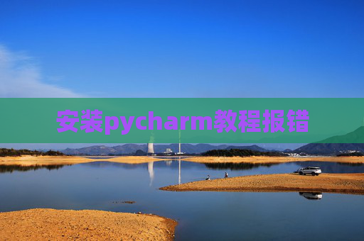 安装pycharm教程报错